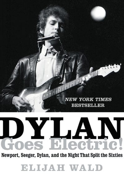Dylan goes electric! - Elijah Wald [BOOK]