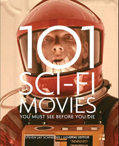 101 sci-fi movies you must see before you die - Steven Jay Schneider [BOOK]