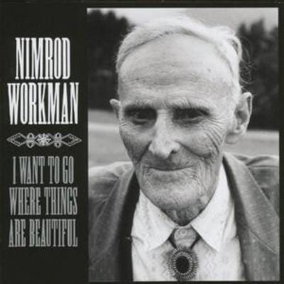 I Want to Go Where Things Are Beautiful - Nimrod Workman [CD]
