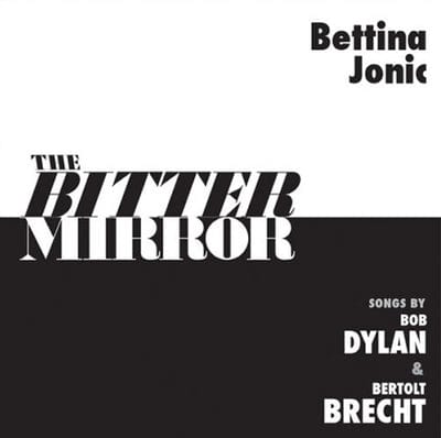 The Bitter Mirror: Songs By Bob Dylan & Bertolt Brecht - Bettina Jonic [CD]