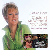 I Couldn't Live Without Your Love: Hits, Classics & More - Petula Clark [CD]