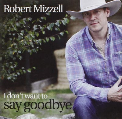 I Don't Want to Say Goodbye - Robert Mizzell [CD]
