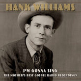 I'm Gonna Sing: The Mother's Best Gospel Radio Recordings - Hank Williams [CD]