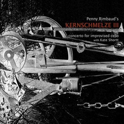 Penny Rimbaud's Kernschmelze III: Concerto for Improvised Cello With Kate Shortt - Penny Rimbaud [CD]