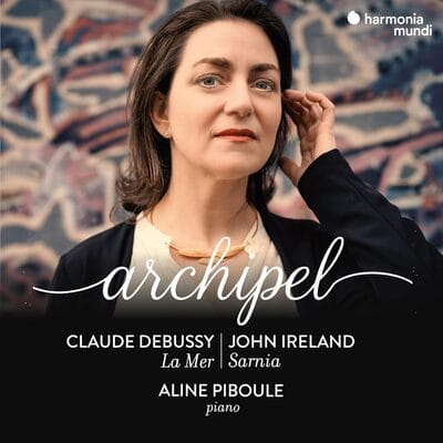 Aline Piboule: Archipel: Claude Debussy: La Mer/John Ireland: Sarnia - Aline Piboule [CD] - Vinyl8