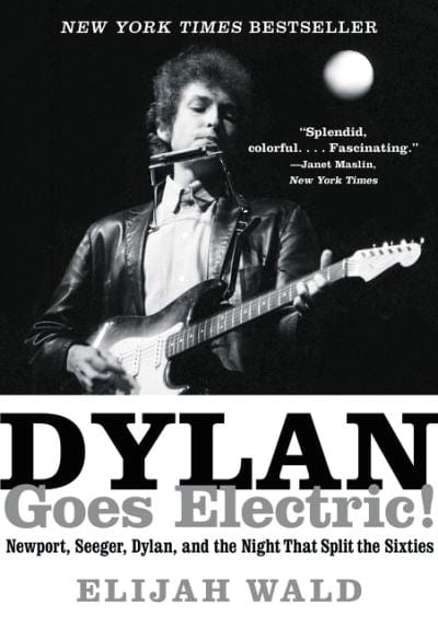 Dylan goes electric! - Elijah Wald [BOOK]