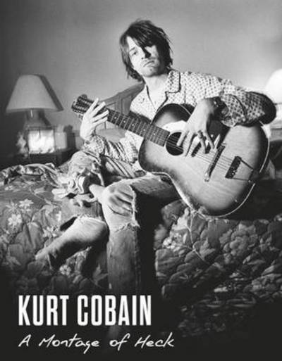 Kurt Cobain: A Montage of Heck - Brett Morgen [BOOK]