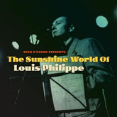 SEAN O'HAGAN PRESENTS: THE SUNSHINE WORLD OF LOUIS PHILIPPE: - LOUIS PHILIPPE [VINYL]